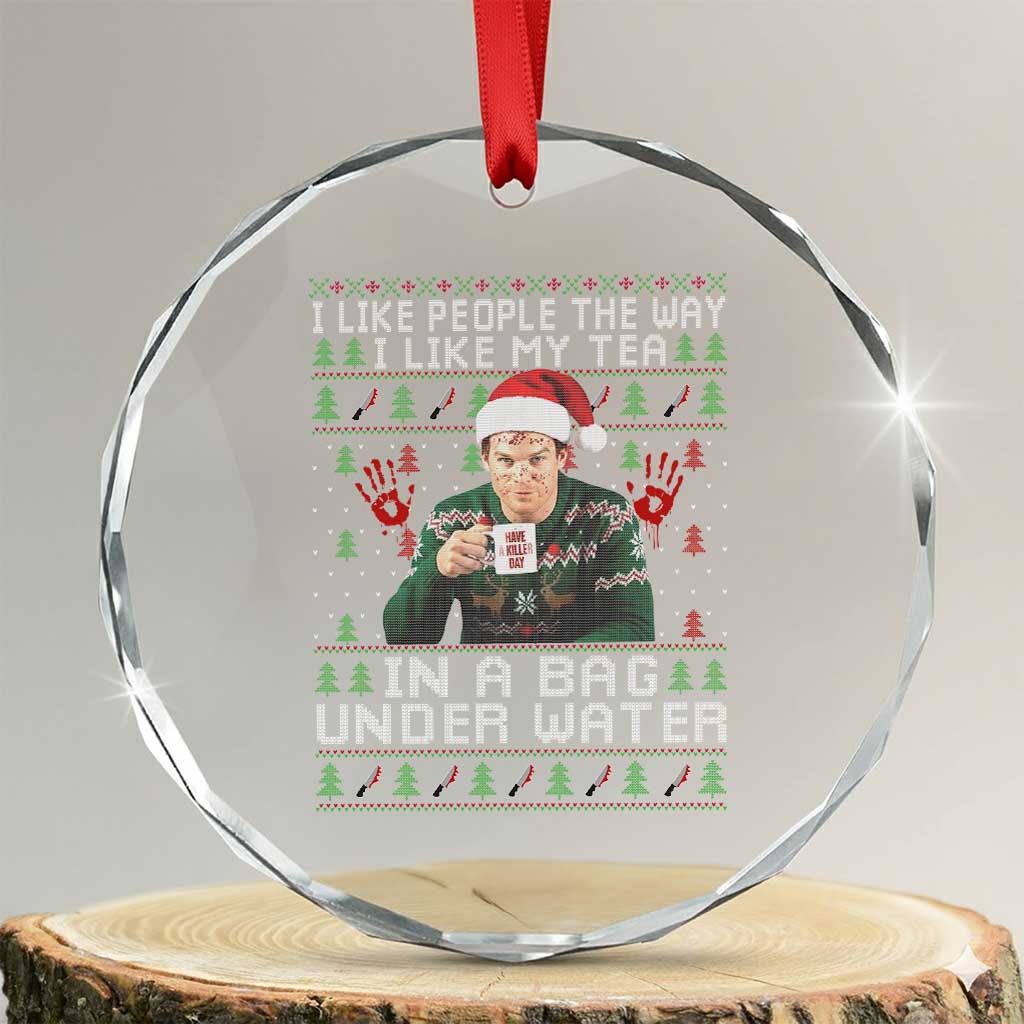 Funny Christmas Crime Drama Crystal Glass Ornament I Like People The Way I Like My Tea In A Bag Under Water TS11 Transparent Glass 3'' Circle Print Your Wear