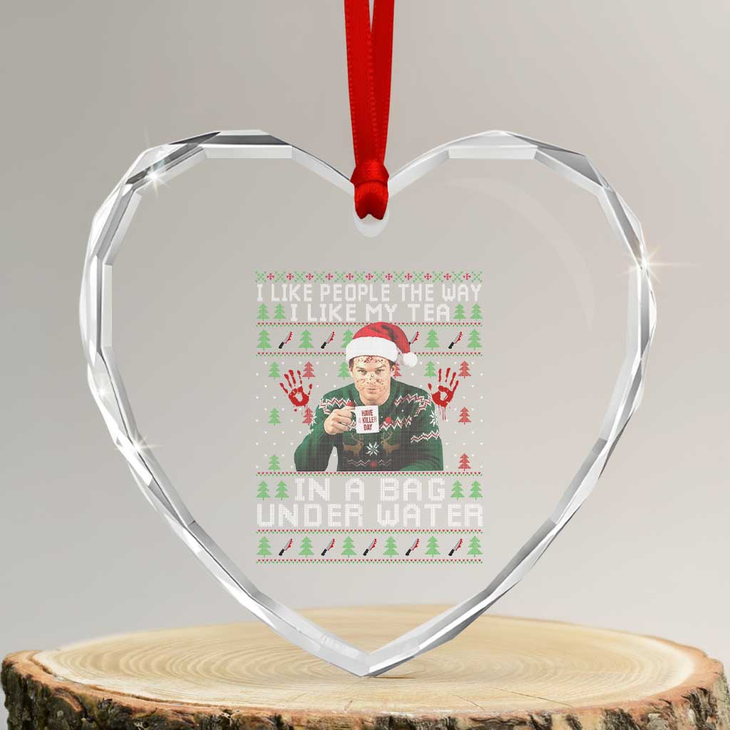 Funny Christmas Crime Drama Heart Crystal Glass Ornament I Like People The Way I Like My Tea In A Bag Under Water TS11 Transparent Glass 3'' Heart Print Your Wear