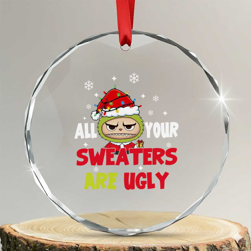 Funny Christmas Crystal Glass Ornament All Your Sweaters Are Ugly Kawaii Grinchy Bubu TS10 Transparent Glass 3'' Circle Print Your Wear