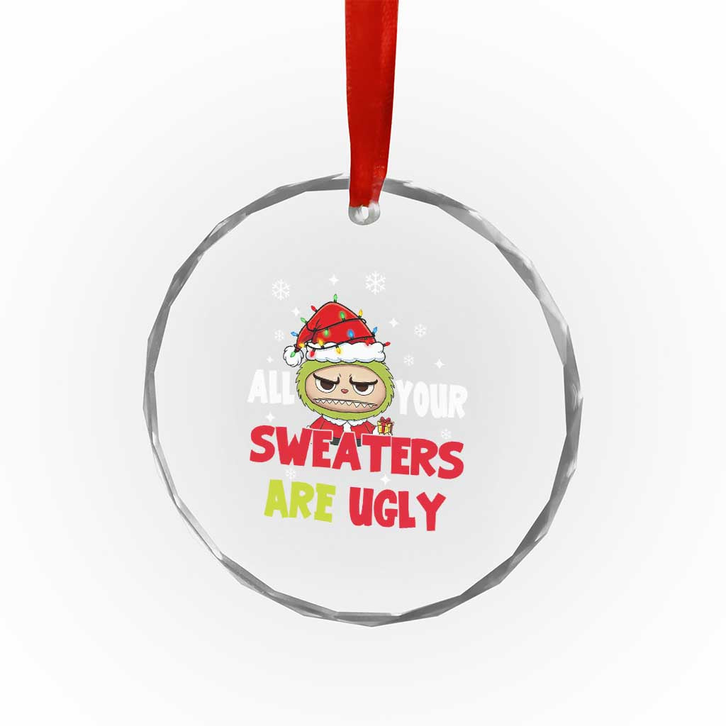 Funny Christmas Crystal Glass Ornament All Your Sweaters Are Ugly Kawaii Grinchy Bubu TS10 Print Your Wear