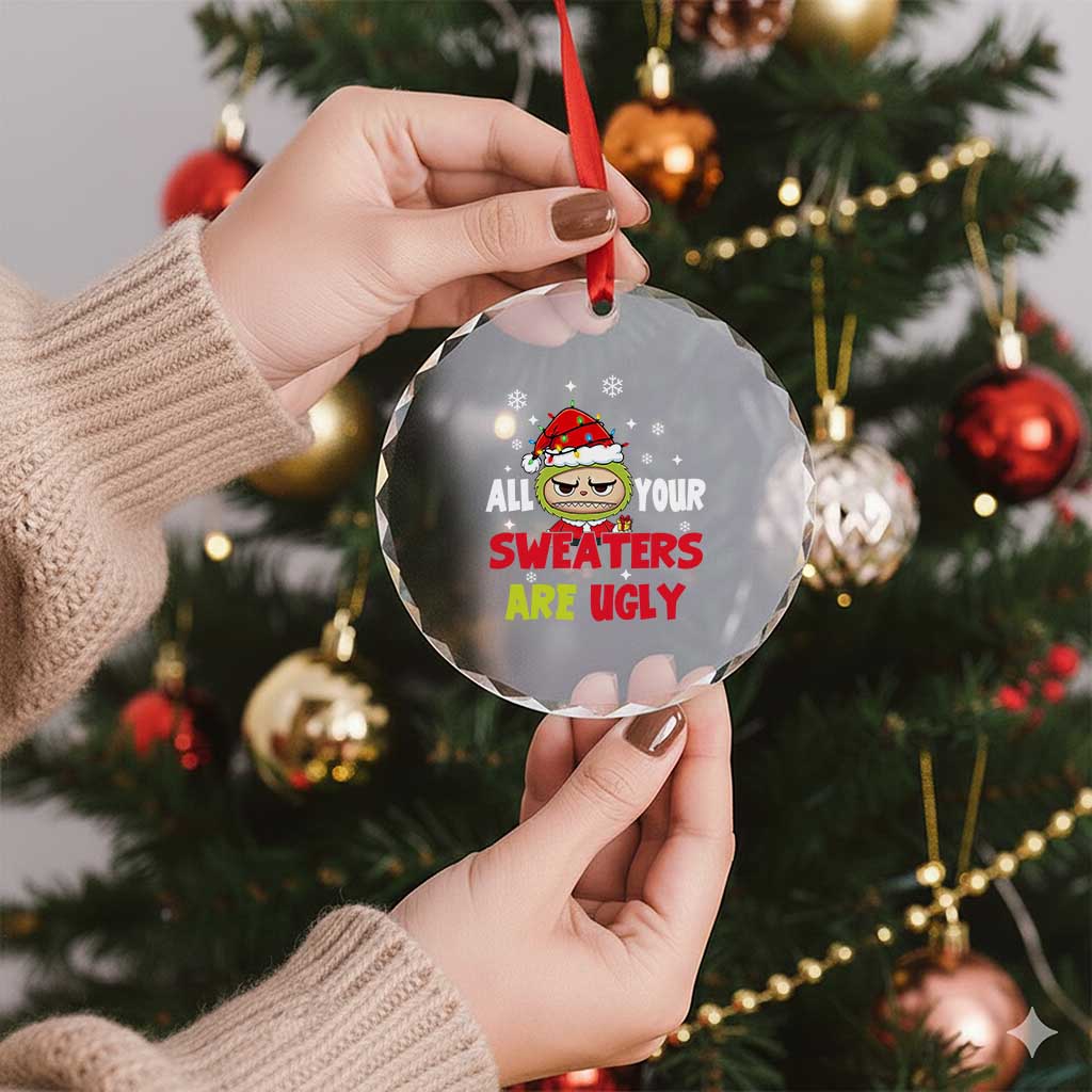 Funny Christmas Crystal Glass Ornament All Your Sweaters Are Ugly Kawaii Grinchy Bubu TS10 Print Your Wear