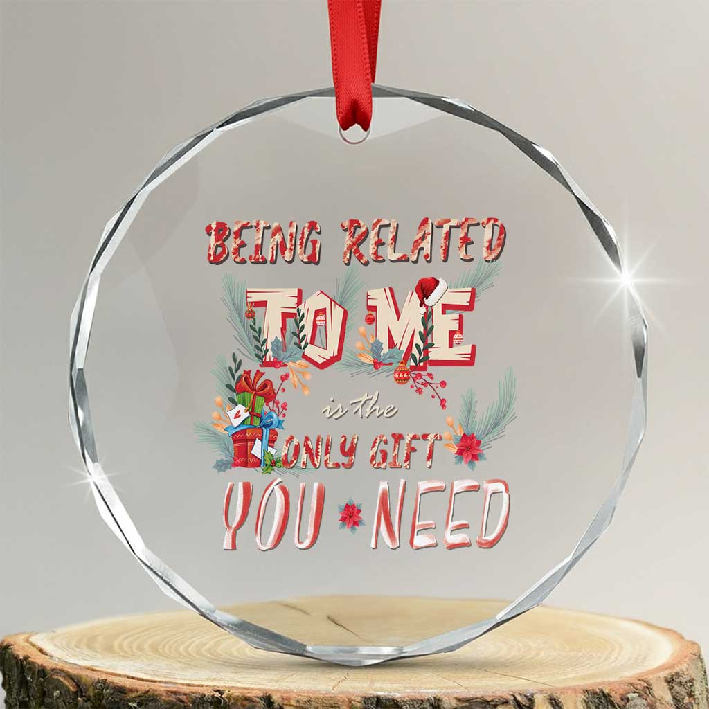 Funny Christmas Crystal Glass Ornament Being Related To Me Is The Only Gift You Need TS02 Transparent Glass 3'' Circle Print Your Wear