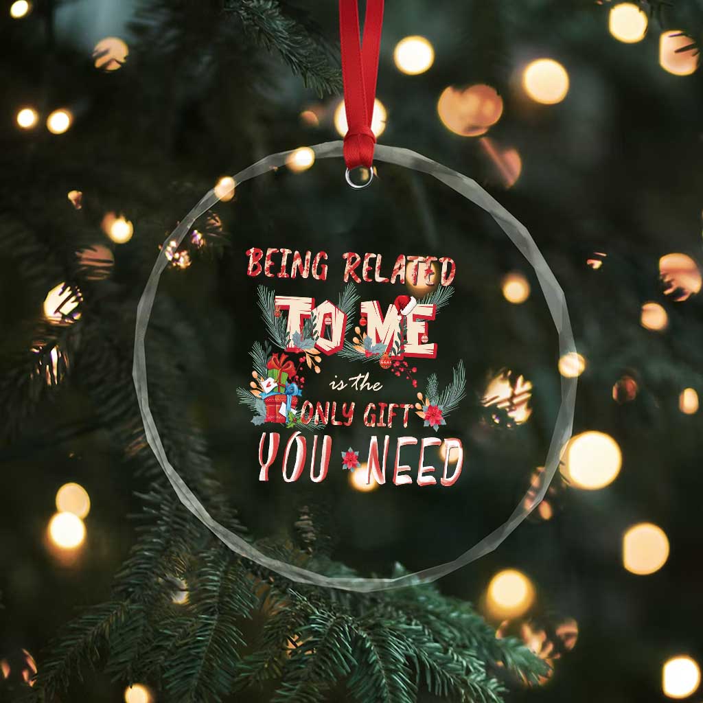 Funny Christmas Crystal Glass Ornament Being Related To Me Is The Only Gift You Need TS02 Print Your Wear