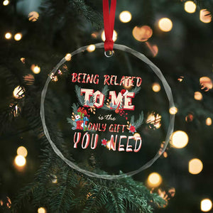 Funny Christmas Crystal Glass Ornament Being Related To Me Is The Only Gift You Need TS02 Print Your Wear