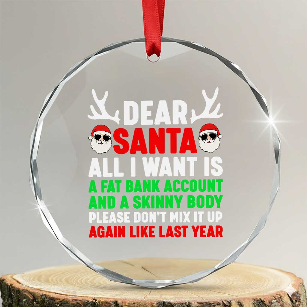 Funny Christmas Crystal Glass Ornament Dear Santa All I Want Is A Fat Bank Account Skinny Body TS10 Transparent Glass 3'' Circle Print Your Wear
