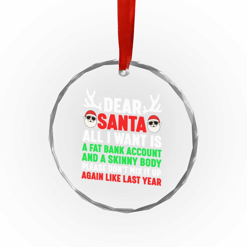 Funny Christmas Crystal Glass Ornament Dear Santa All I Want Is A Fat Bank Account Skinny Body TS10 Print Your Wear