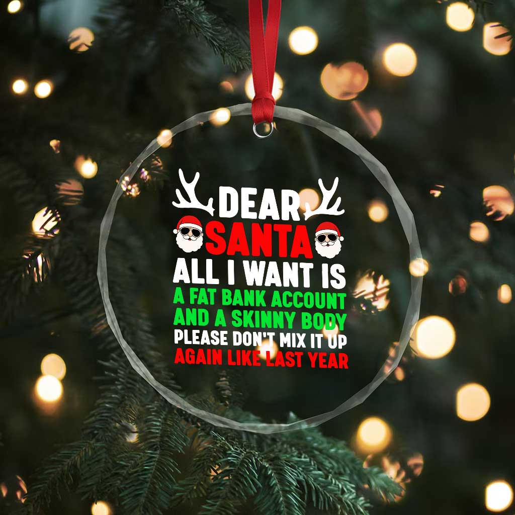 Funny Christmas Crystal Glass Ornament Dear Santa All I Want Is A Fat Bank Account Skinny Body TS10 Print Your Wear