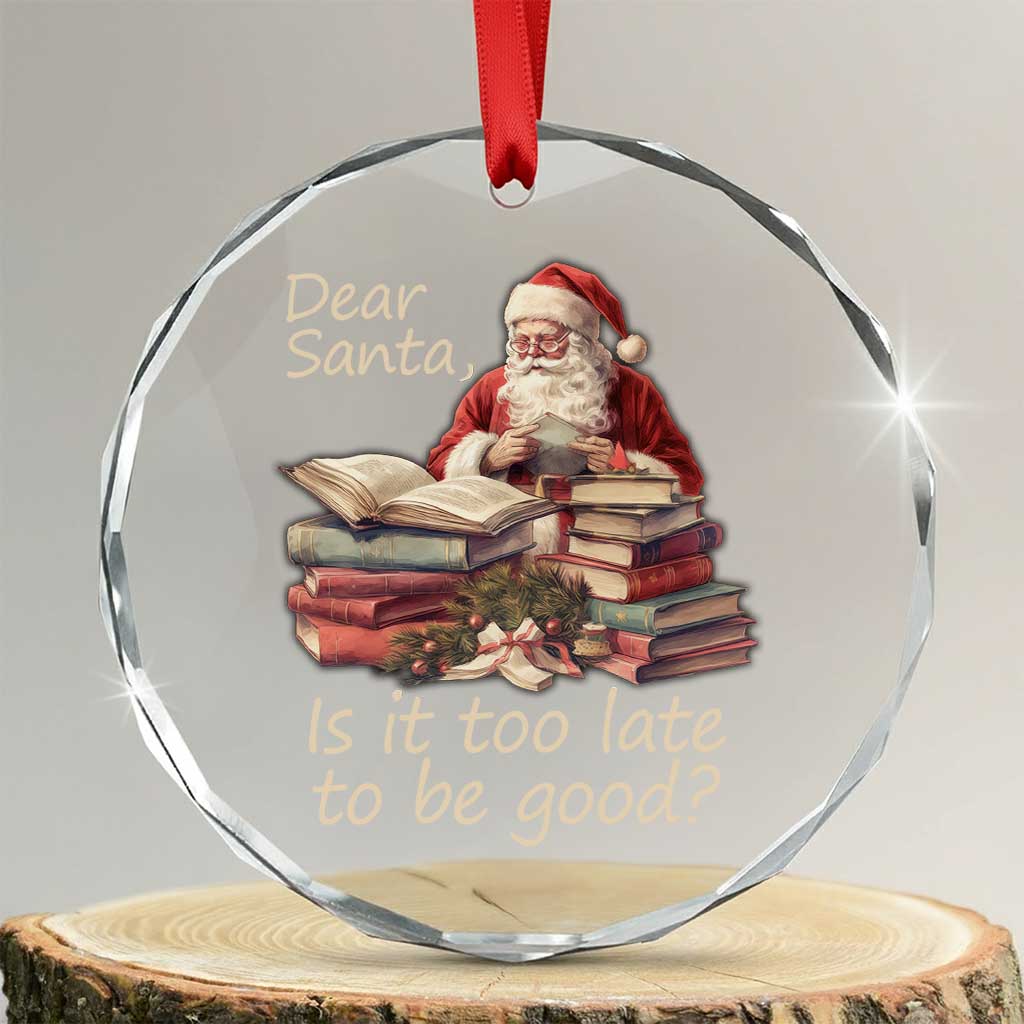 Funny Christmas Crystal Glass Ornament Dear Santa Is It Too Late To Be Good TS02 Transparent Glass 3'' Circle Print Your Wear