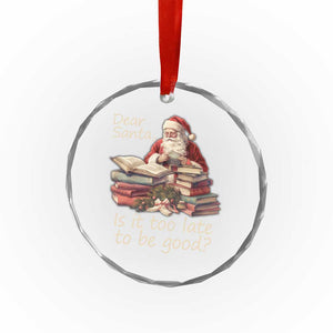 Funny Christmas Crystal Glass Ornament Dear Santa Is It Too Late To Be Good TS02 Print Your Wear
