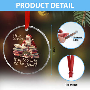 Funny Christmas Crystal Glass Ornament Dear Santa Is It Too Late To Be Good TS02 Print Your Wear