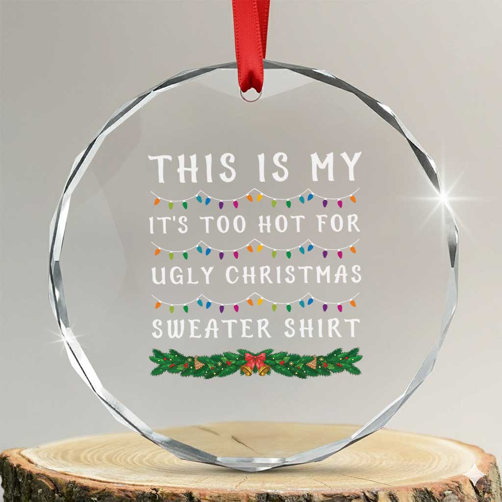 Funny Christmas Crystal Glass Ornament This Is My It's Too Hot For Ugly Christmas Sweater Shirt TS11 Transparent Glass 3'' Circle Print Your Wear