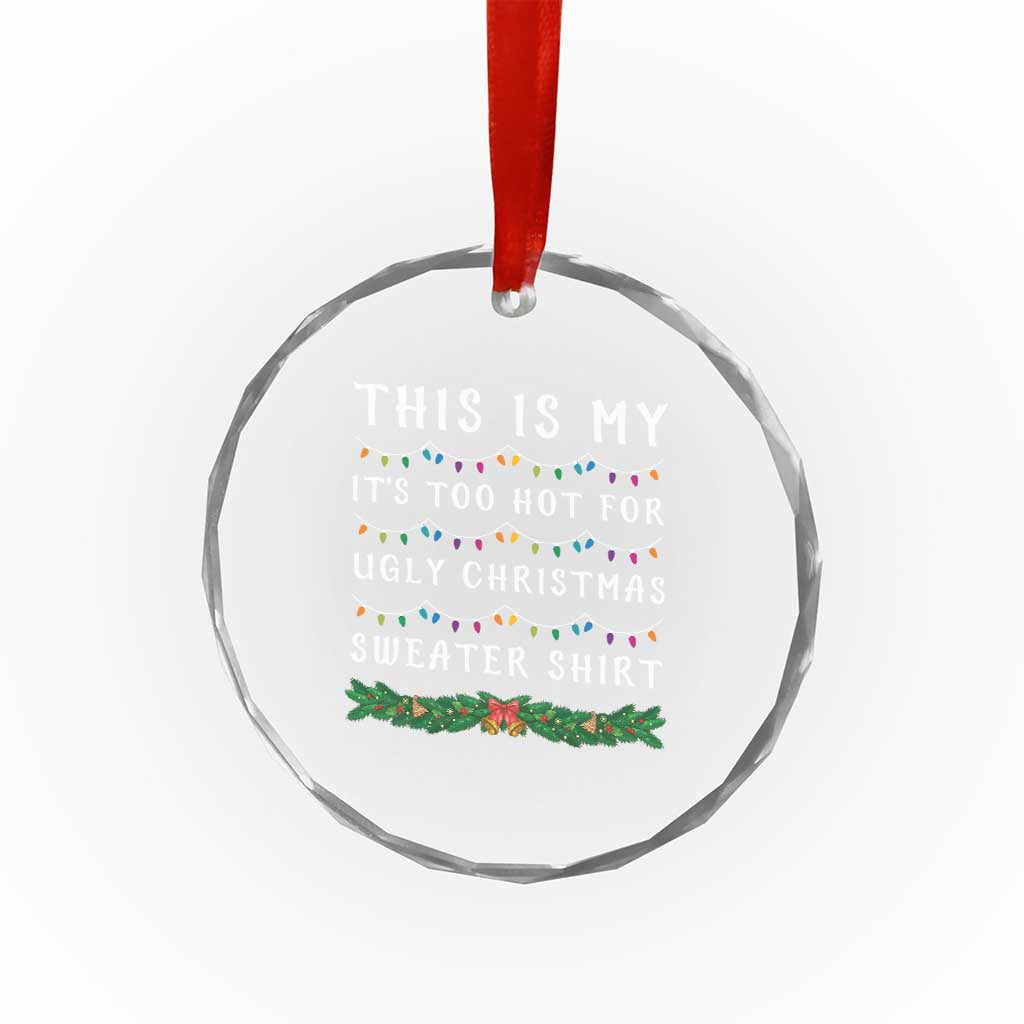 Funny Christmas Crystal Glass Ornament This Is My It's Too Hot For Ugly Christmas Sweater Shirt TS11 Print Your Wear