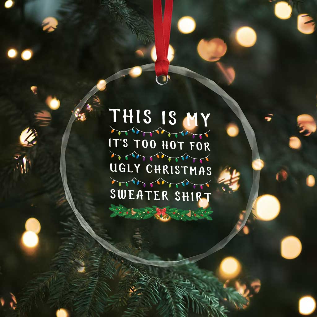 Funny Christmas Crystal Glass Ornament This Is My It's Too Hot For Ugly Christmas Sweater Shirt TS11 Print Your Wear