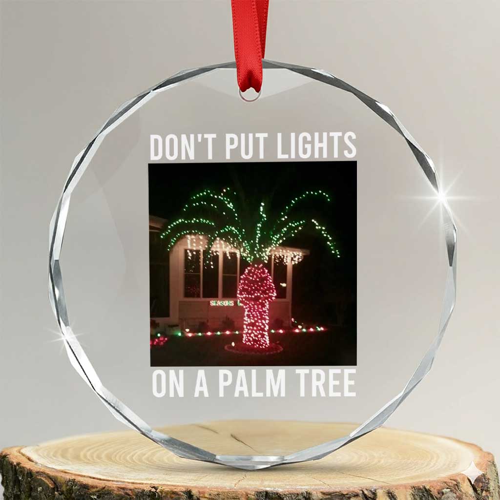 Funny Christmas Dont Put Lights On A Palm Tree Crystal Glass Ornament Xmas Lights Palm Tree Meme TS11 Transparent Glass 3'' Circle Print Your Wear