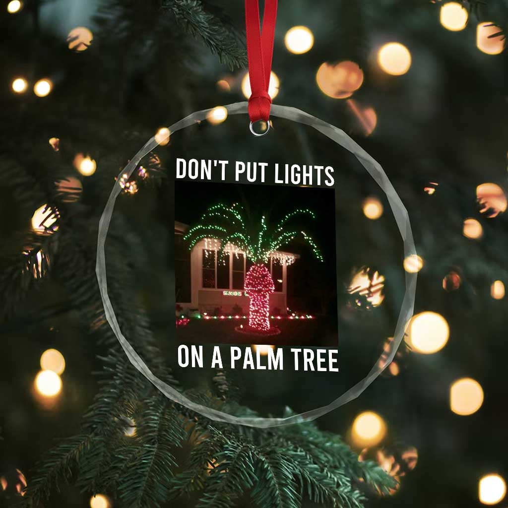 Funny Christmas Dont Put Lights On A Palm Tree Crystal Glass Ornament Xmas Lights Palm Tree Meme TS11 Print Your Wear