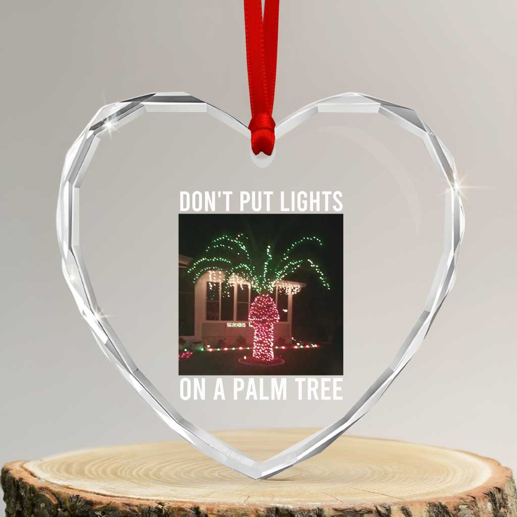 Funny Christmas Dont Put Lights On A Palm Tree Heart Crystal Glass Ornament Xmas Lights Palm Tree Meme TS11 Transparent Glass 3'' Heart Print Your Wear
