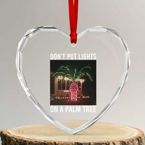 Funny Christmas Dont Put Lights On A Palm Tree Heart Crystal Glass Ornament Xmas Lights Palm Tree Meme TS11 Transparent Glass 3'' Heart Print Your Wear