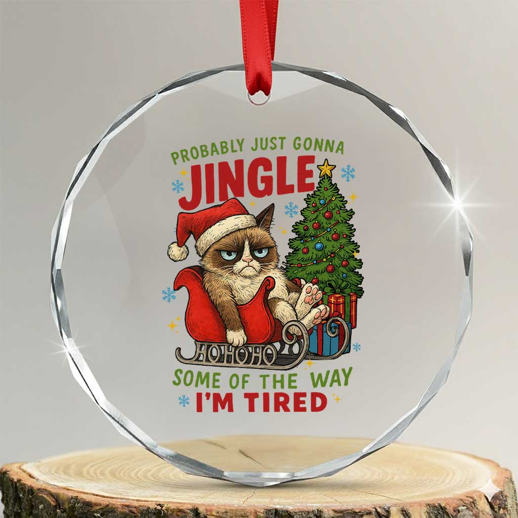 Funny Christmas Grumpy Cat Crystal Glass Ornament Probably Just Gonna Jingle Some Of The Way I Am Tired TS11 Transparent Glass 3'' Circle Print Your Wear