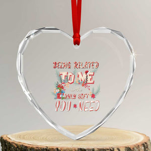 Funny Christmas Heart Crystal Glass Ornament Being Related To Me Is The Only Gift You Need TS02 Transparent Glass 3'' Heart Print Your Wear