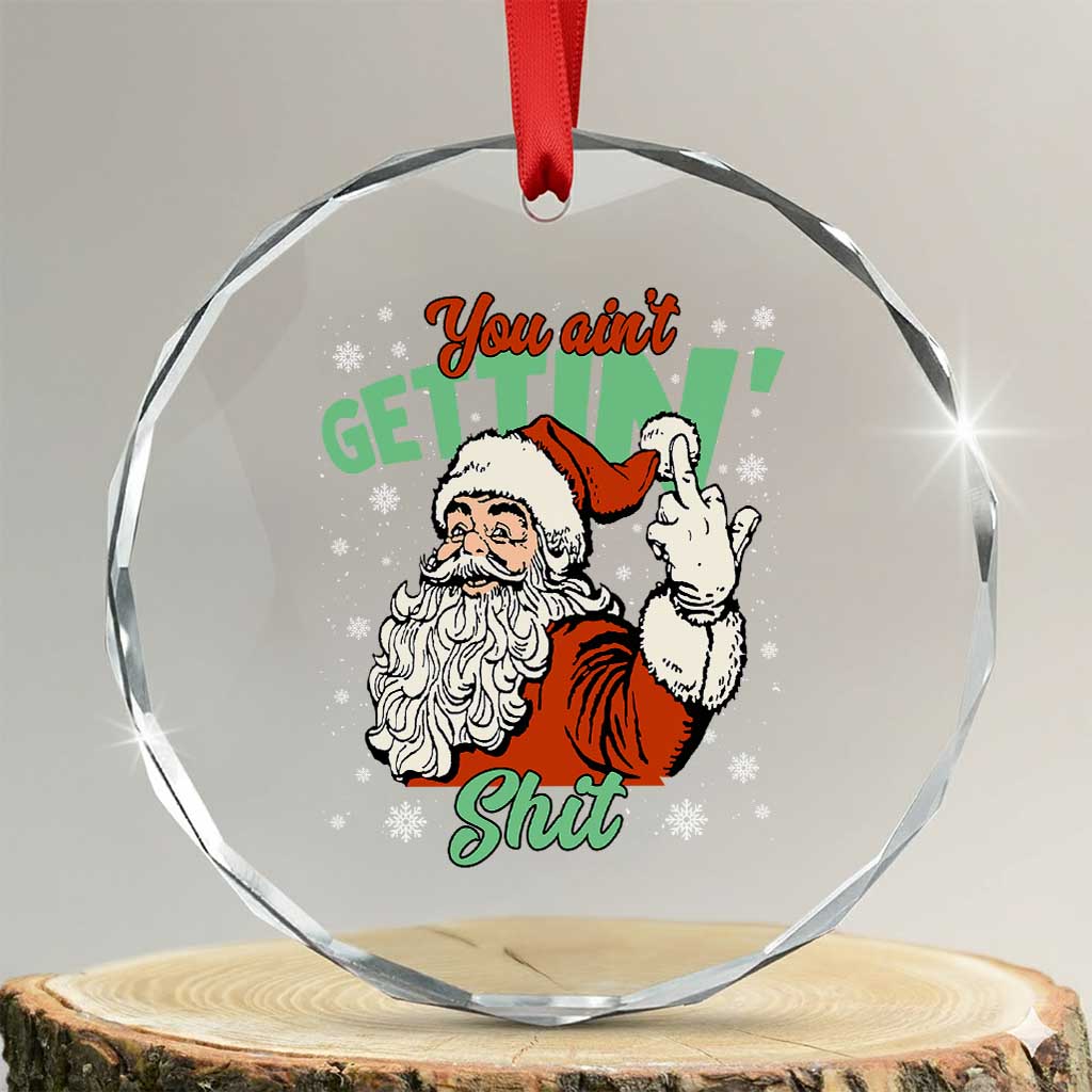 Funny Christmas Naughty Santa Crystal Glass Ornament You Aint Getting Shit Inappropriate Xmas TS11 Transparent Glass 3'' Circle Print Your Wear