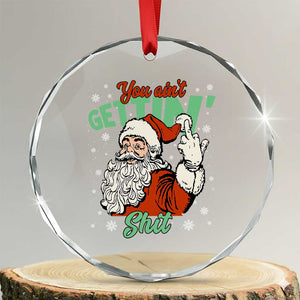 Funny Christmas Naughty Santa Crystal Glass Ornament You Aint Getting Shit Inappropriate Xmas TS11 Transparent Glass 3'' Circle Print Your Wear