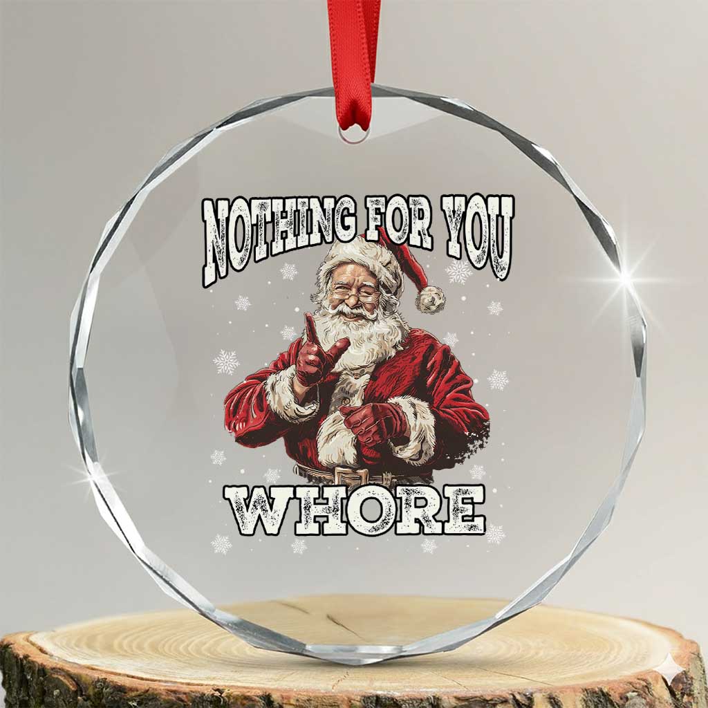 Funny Christmas Santa Crystal Glass Ornament Nothing For You Whore Dirty Xmas Jokes TS11 Transparent Glass 3'' Circle Print Your Wear