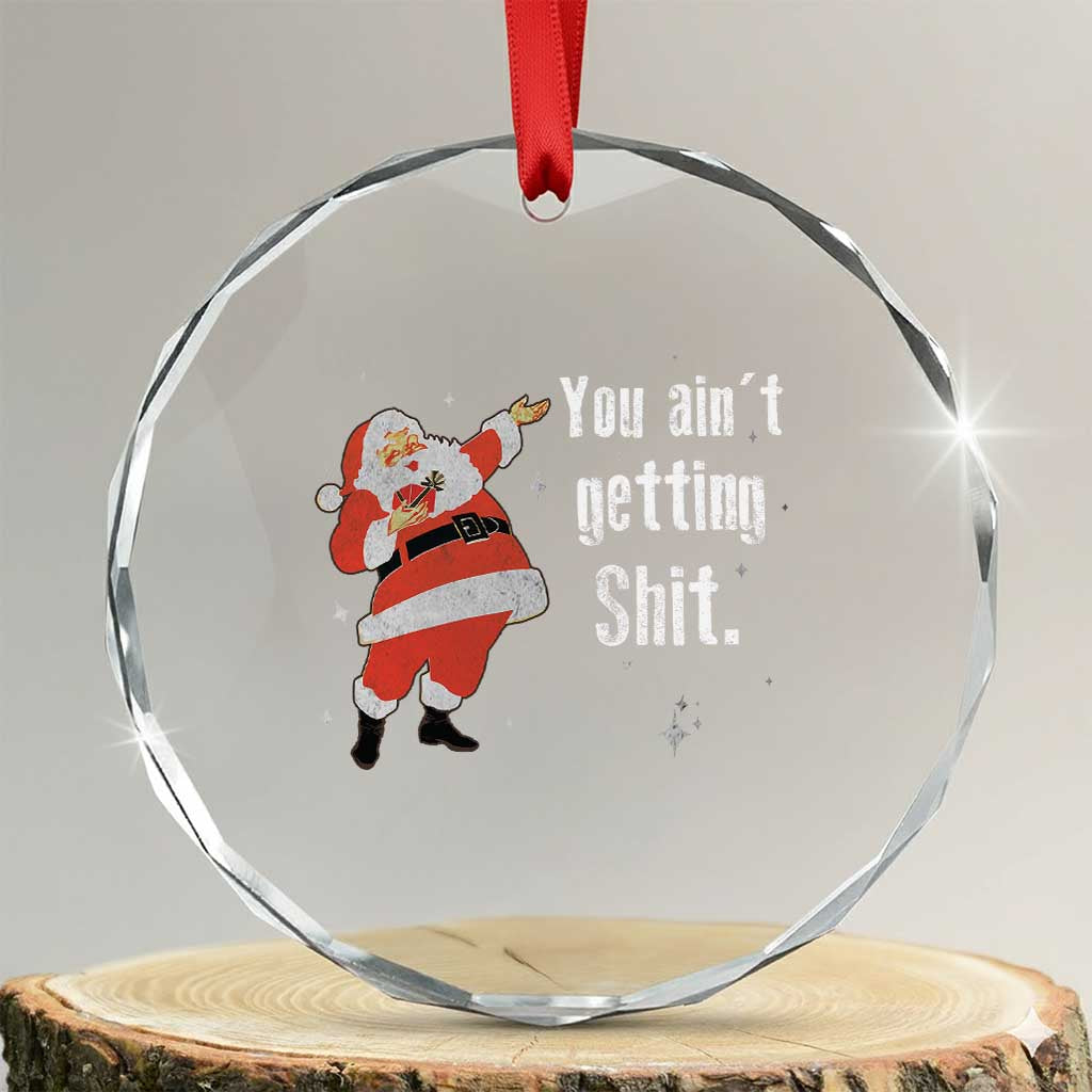 Funny Christmas Santa Crystal Glass Ornament You Ain't Getting Shit Vintage Xmas Santa TS11 Transparent Glass 3'' Circle Print Your Wear