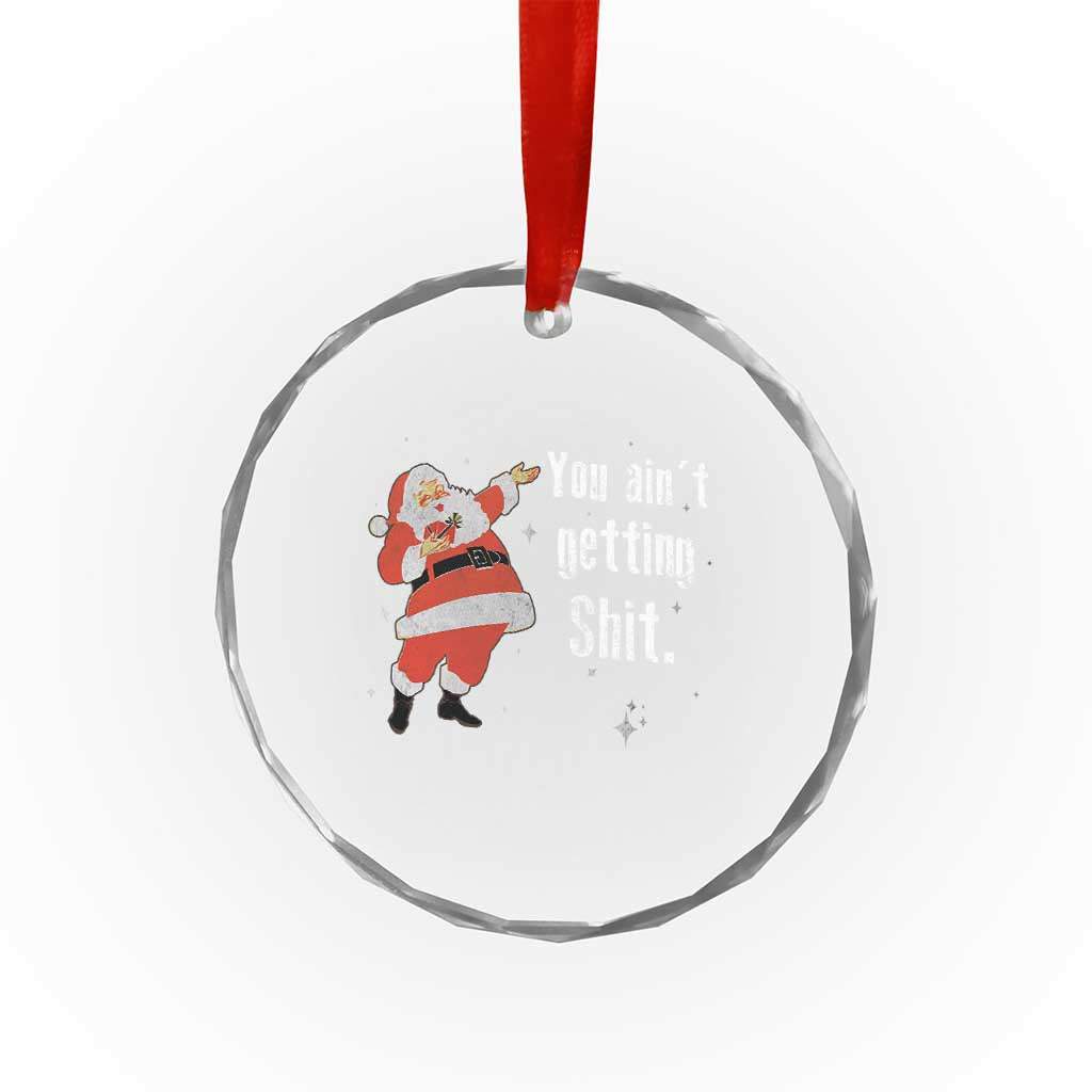 Funny Christmas Santa Crystal Glass Ornament You Ain't Getting Shit Vintage Xmas Santa TS11 Print Your Wear