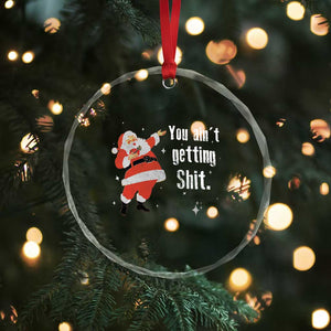 Funny Christmas Santa Crystal Glass Ornament You Ain't Getting Shit Vintage Xmas Santa TS11 Print Your Wear