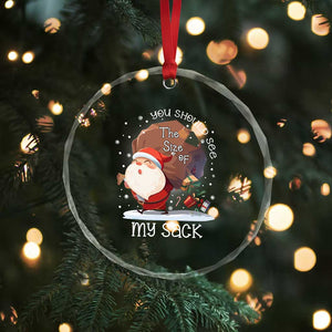 Funny Christmas Santa Crystal Glass Ornament You Should See The Size Of My Sack Presents TS11 Print Your Wear