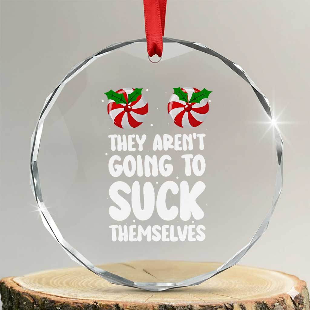 Funny Christmas They Aren't Going To Suck Themself Crystal Glass Ornament Xmas Adult Humor Couple Matching TS11 Transparent Glass 3'' Circle Print Your Wear