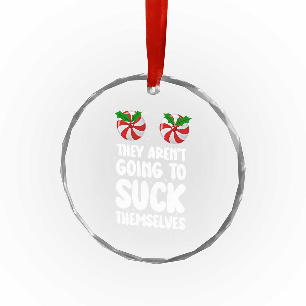 Funny Christmas They Aren't Going To Suck Themself Crystal Glass Ornament Xmas Adult Humor Couple Matching TS11 Print Your Wear
