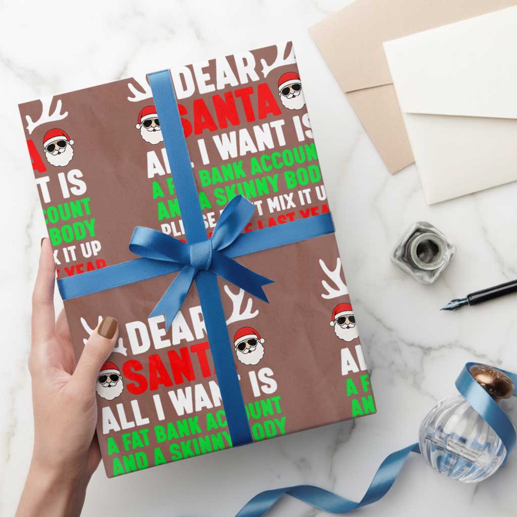 Funny Christmas Wrapping Paper Roll Dear Santa All I Want Is A Fat Bank Account Skinny Body TS10 Mocha Print Your Wear