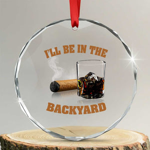 Funny Cigar Bourbon Lovers Crystal Glass Ornament I'll Be In The Backyard TS10 Transparent Glass 3'' Circle Print Your Wear