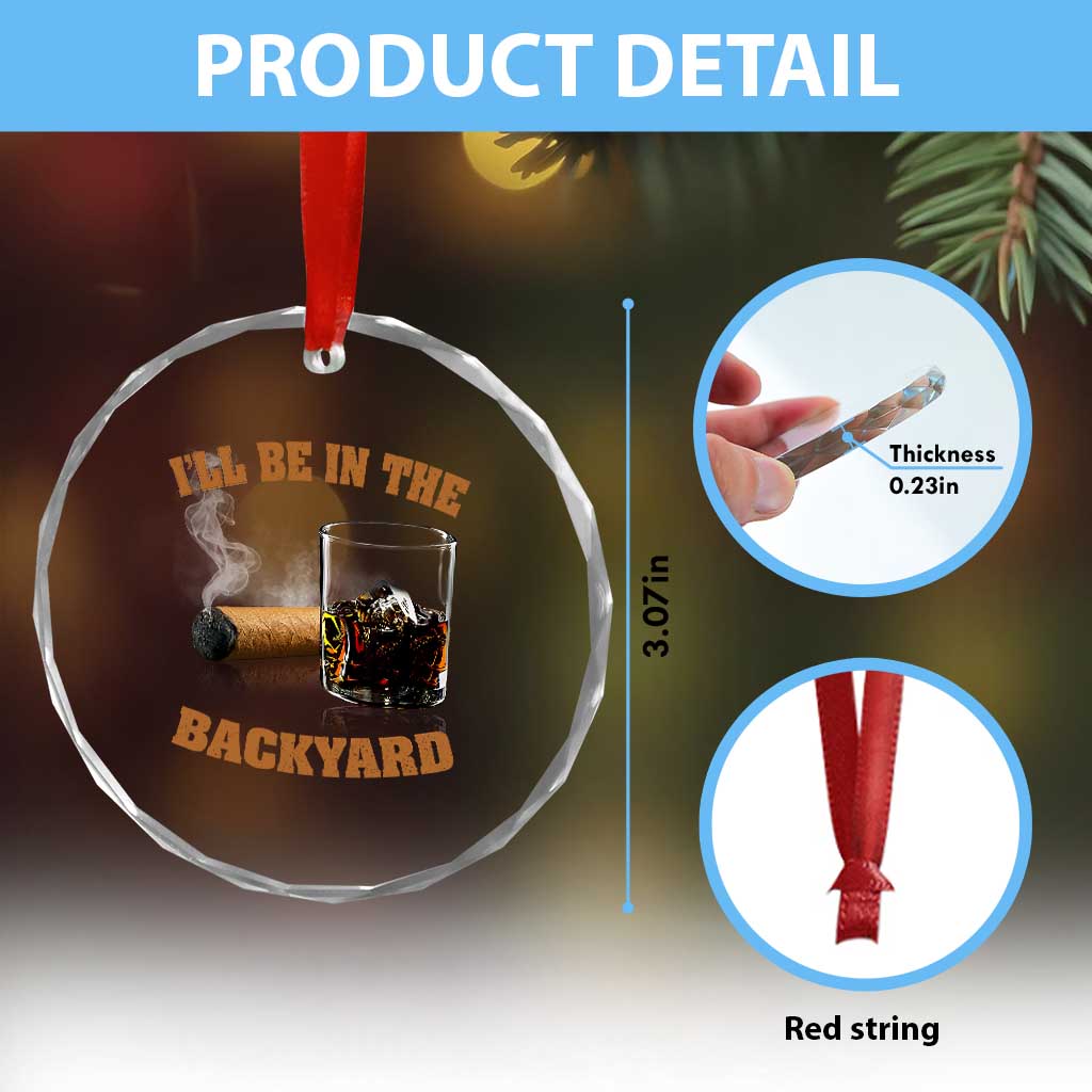 Funny Cigar Bourbon Lovers Crystal Glass Ornament I'll Be In The Backyard TS10 Print Your Wear