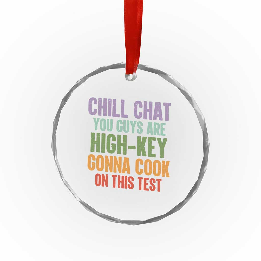 Funny Cool Teacher Testing Day Encouragement Crystal Glass Ornament Chill Chat You Guys Are High-Key Gonna Cook On This Test TS02 Print Your Wear