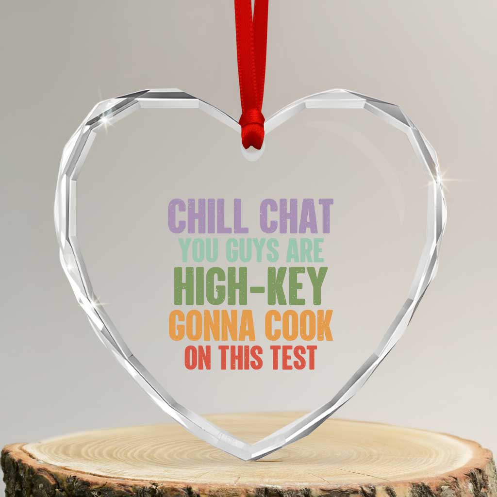 Funny Cool Teacher Testing Day Encouragement Heart Crystal Glass Ornament Chill Chat You Guys Are High-Key Gonna Cook On This Test TS02 Transparent Glass 3'' Heart Print Your Wear