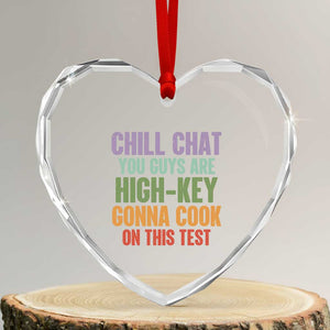 Funny Cool Teacher Testing Day Encouragement Heart Crystal Glass Ornament Chill Chat You Guys Are High-Key Gonna Cook On This Test TS02 Transparent Glass 3'' Heart Print Your Wear