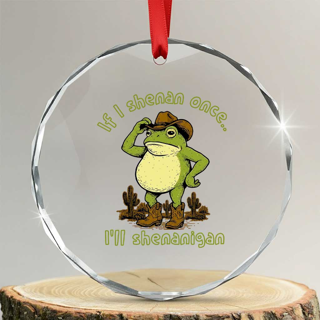 Funny Cowboy Frog Western Meme Crystal Glass Ornament If I Shenan Once I Will Shenanigan TS02 Transparent Glass 3'' Circle Print Your Wear