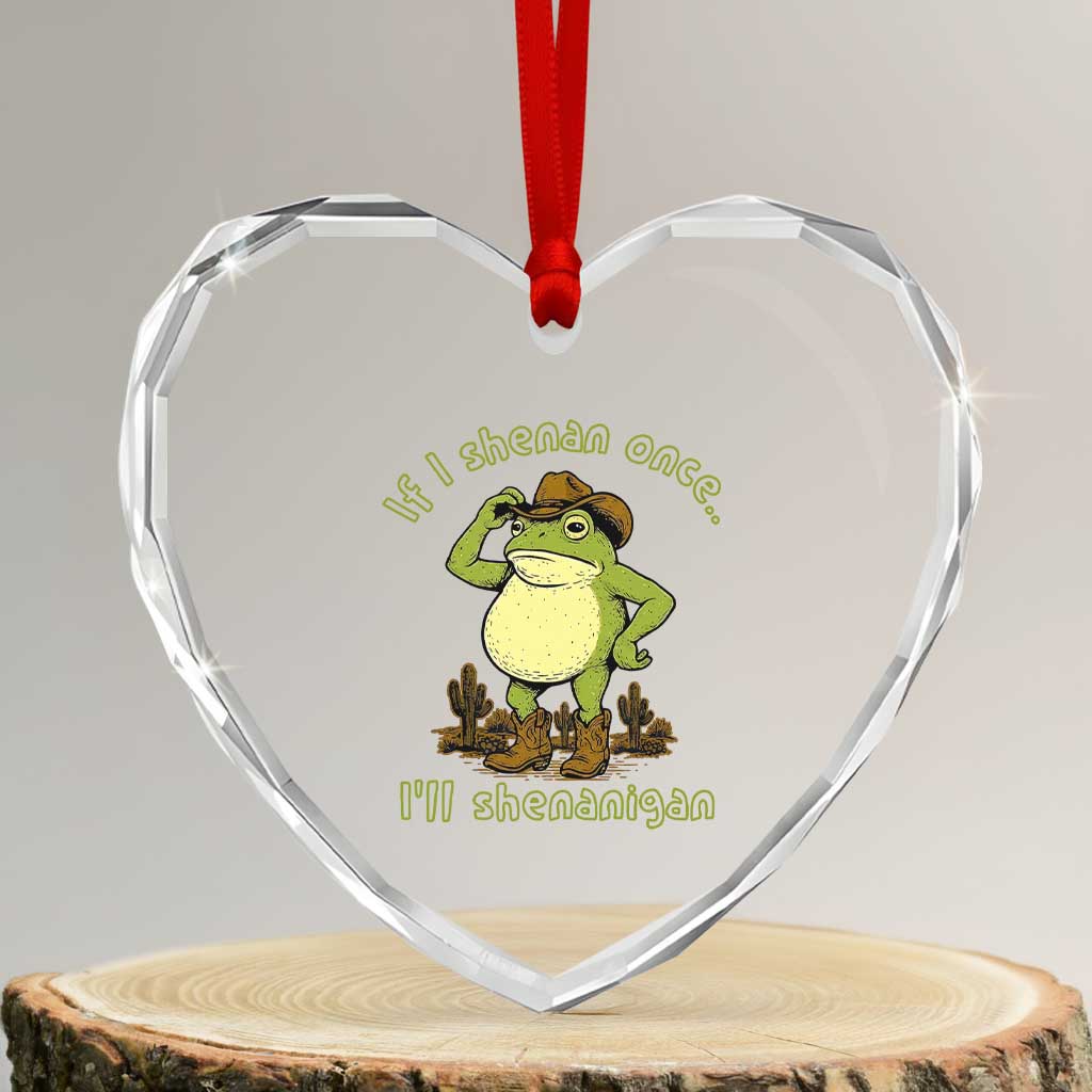 Funny Cowboy Frog Western Meme Heart Crystal Glass Ornament If I Shenan Once I Will Shenanigan TS02 Transparent Glass 3'' Heart Print Your Wear