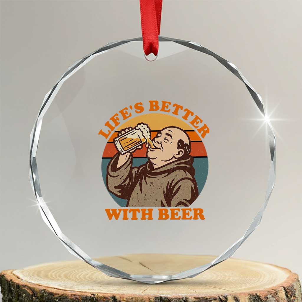 Funny Craft Beer Drinker Monks Crystal Glass Ornament Lifes Better With Beer TS12 Transparent Glass 3'' Circle Print Your Wear