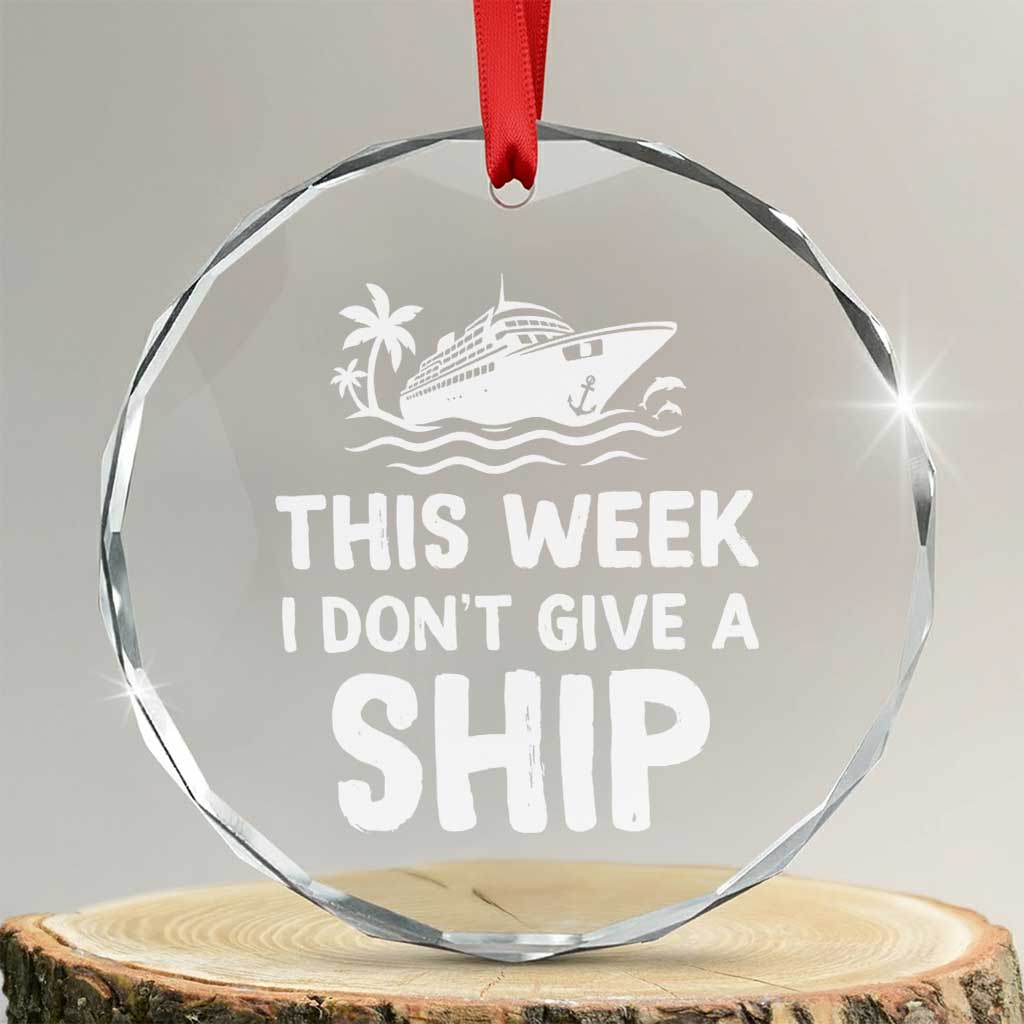 Funny Cruise Crystal Glass Ornament This Week I Dont Give a Ship TS10 Transparent Glass 3'' Circle Print Your Wear