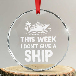 Funny Cruise Crystal Glass Ornament This Week I Dont Give a Ship TS10 Transparent Glass 3'' Circle Print Your Wear