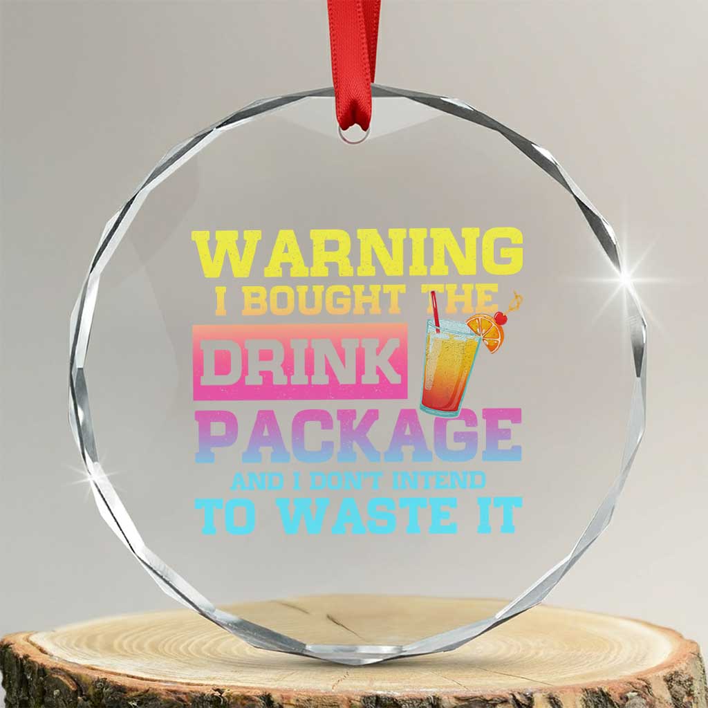Funny Cruise Crystal Glass Ornament Warning I Bought The Drink Package TS10 Transparent Glass 3'' Circle Print Your Wear