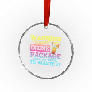 Funny Cruise Crystal Glass Ornament Warning I Bought The Drink Package TS10 Print Your Wear