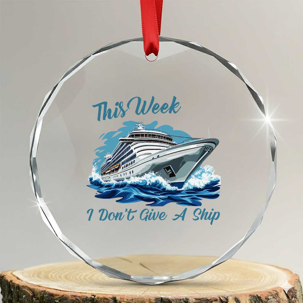 Funny Cruise Vacation Crystal Glass Ornament This Week I Do Not Give A Ship TS14 Transparent Glass 3'' Circle Print Your Wear