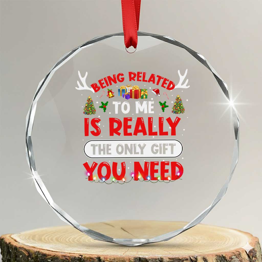 Funny Crystal Glass Ornament Being Related To Me Is Really The Only Gift You Need Xmas Lights TS10 Transparent Glass 3'' Circle Print Your Wear