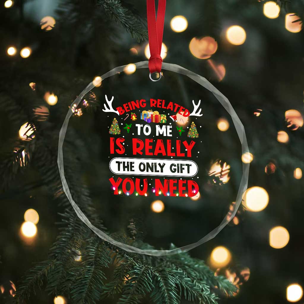 Funny Crystal Glass Ornament Being Related To Me Is Really The Only Gift You Need Xmas Lights TS10 Print Your Wear