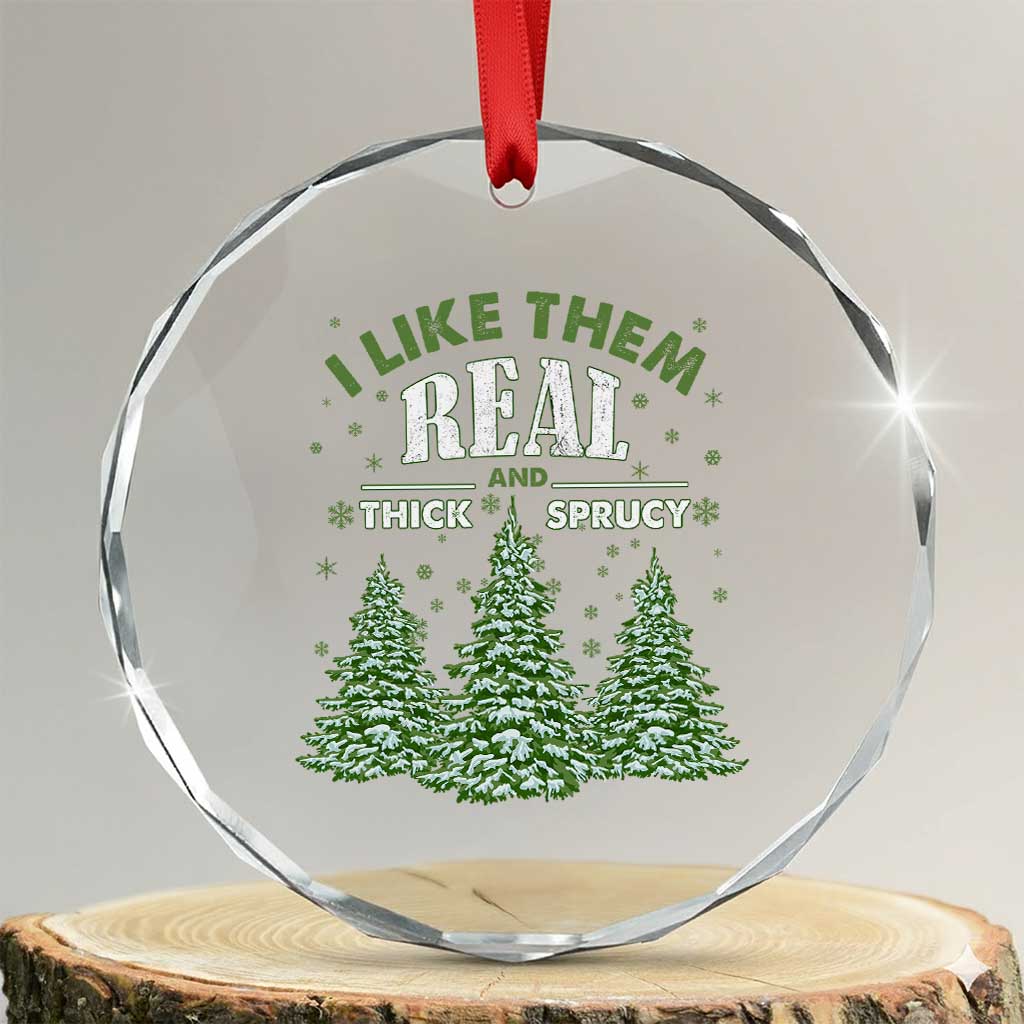 Funny Crystal Glass Ornament I Like Them Real Thick And Sprucey TS10 Transparent Glass 3'' Circle Print Your Wear