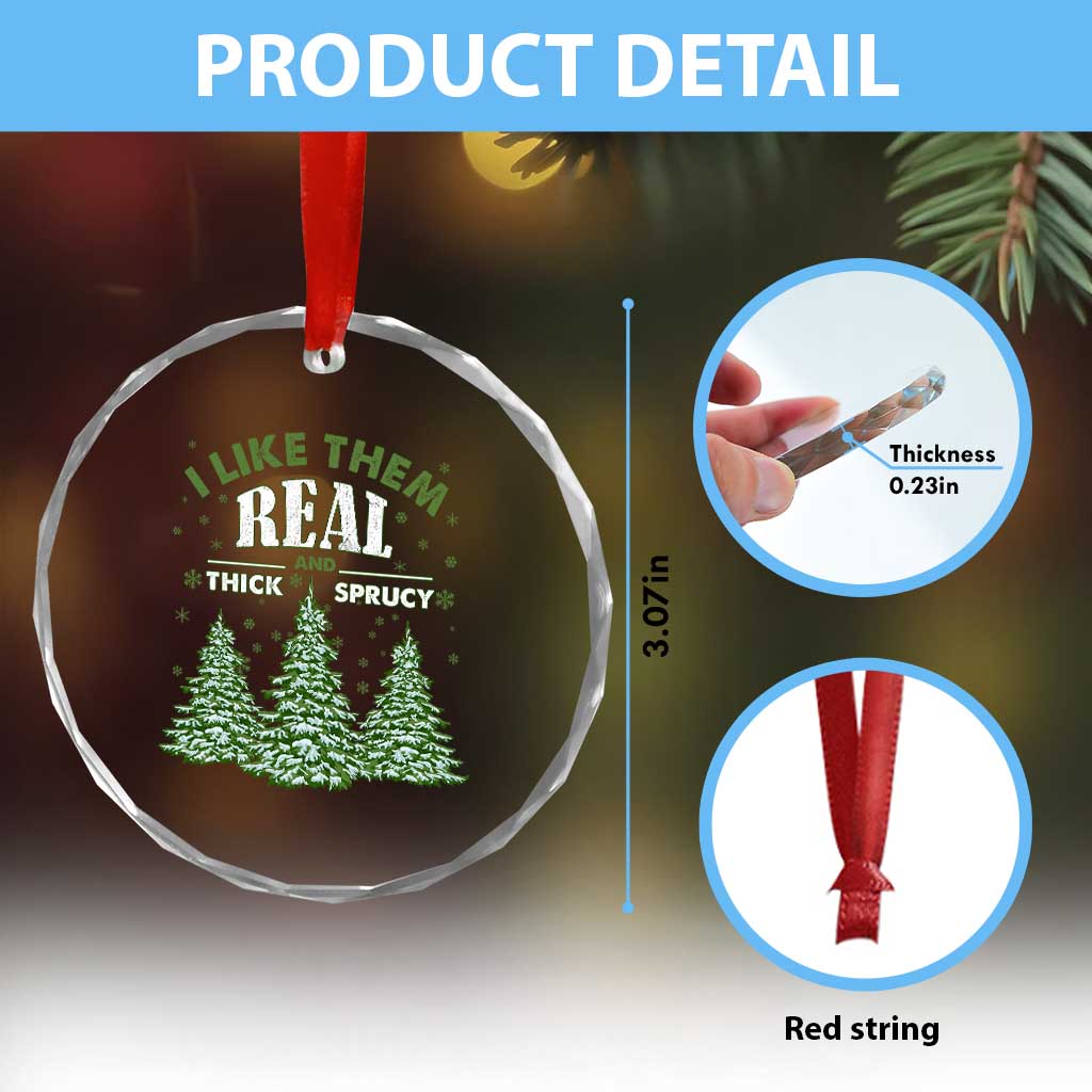 Funny Crystal Glass Ornament I Like Them Real Thick And Sprucey TS10 Print Your Wear